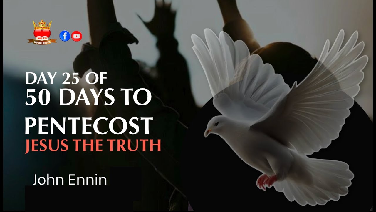 Jesus Is The Truth 50 Days To Pentecost Day 25 From April 1 – May 20  – John Ennin #godsentmission