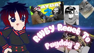 RWBY React to TheRussianBadger Payday 2, (2x SPEED)