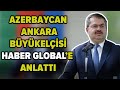 Azerbaycan Ermenistan Geriliminde Son Durumu Azerbaycan Ankara Büyükelçisi Hazar İbrahim Anlattı