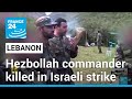 Hezbollah says commander killed by Israeli strike in Lebanon • FRANCE 24 English