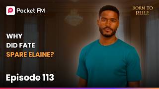 Born to Rule | Ep 113 | Why Did Fate Spare Elaine? | Pocket FM