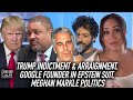 Trump Indictment &amp; Arraignment, Google Founder in Epstein Suit, Meghan Markle Politics | AOA Podcast