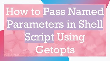 How to Pass Named Parameters in Shell Script Using Getopts
