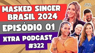 A ESTREIA DO MASKED SINGER BRASIL 2024 | EP01 | Xtra Podcast #322
