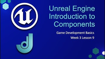 Unreal Engine Components [ Game Development Basics - Week 3: Lesson 9 ]