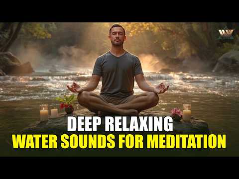 Deep Relaxing Water Sounds for Meditation | Sleep, Yoga, Stress Relief | Relaxing Music