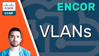 CCNP ENCOR // VLANs // ENCOR 350-401 Complete Course