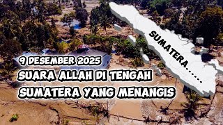 9 Desember 2025. Suara ALLAH di tengah Sumatera yang menangis