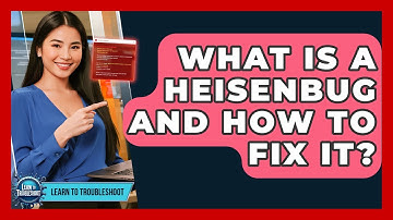What Is A Heisenbug And How To Fix It? - Learn To Troubleshoot