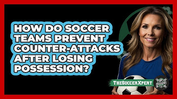 How Do Soccer Teams Prevent Counter-attacks After Losing Possession? - The Soccer Xpert