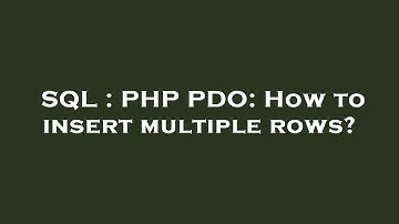 SQL : PHP PDO: How to insert multiple rows?