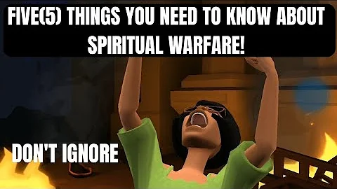 FIVE (5) THINGS YOU NEED TO KNOW ABOUT SPIRITUAL WARFARE! DON'T IGNORE!