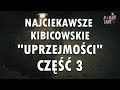 Top najciekawszych kibicowskich uprzejmoci cz 3