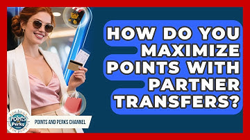 How Do You Maximize Points With Partner Transfers? | Points and Perks Channel News