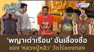 'พญาเต่าเรือน' อันเลื่องชื่อของ 'หลวงปู่หลิว' วัดไร่แตงทอง (11 พ.ย. 66) | ศักดิ์สิทธิ์ คงกระพัน