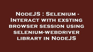 NodeJS : Selenium - Interact with exsting browser session using selenium-webdriver library in NodeJS