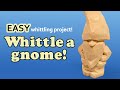 How to Whittle a Gnome - Step By Step Beginner Wood Carving Project