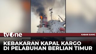 Kapal Cargo di Surabaya Terbakar, Api Berasal dari Mesin dan Tangki BBM | Kabar Siang