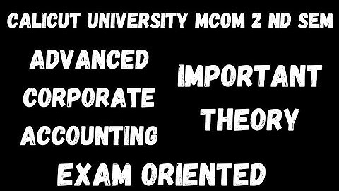 Calicut University, Mcom,2nd Sem, Advanced corporate Accounting, Important theory, Exam Oriented