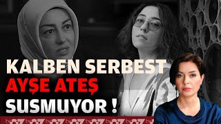 KALBEN SERBEST, AYŞE ATEŞ SUSMUYOR