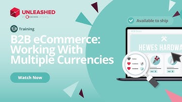 B2B eCommerce: Working With Multiple Currencies | Unleashed Inventory Management Training Academy
