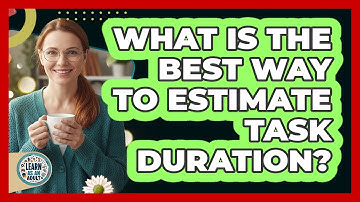 What Is The Best Way To Estimate Task Duration?