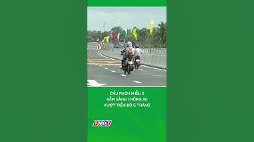 Cầu Rạch Miễu 2 sẵn sàng thông xe, vượt tiến độ 5 tháng