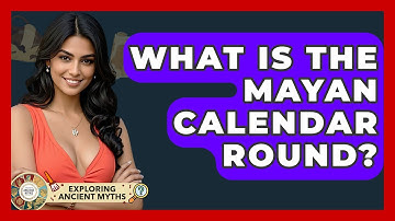 What Is The Mayan Calendar Round? - Exploring Ancient Myths