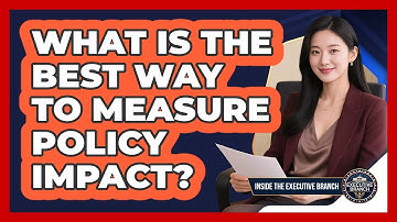 What Is The Best Way To Measure Policy Impact? - Inside the Executive Branch