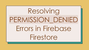 Resolving PERMISSION_DENIED Errors in Firebase Firestore