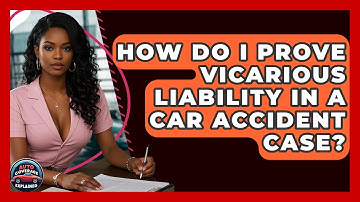 How Do I Prove Vicarious Liability In A Car Accident Case? - Auto Coverage Explained