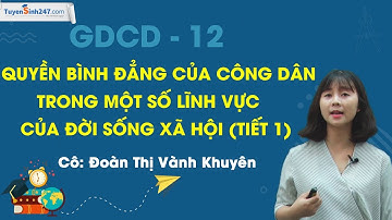 Quyền bình đẳng của công dân trong một số lĩnh vực đời sống xã hội - GDCD12 -Cô Đoàn Thị Vành Khuyên