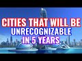 20 Famous Cities That Will Become Unrecognizable In The Next 5 Years