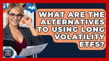 What Are The Alternatives To Using Long Volatility ETFs? - Stock and Options Playbook