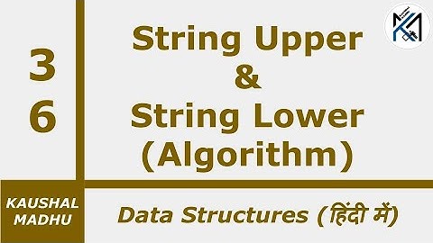 Algorithm to Convert a String into Uppercase and Lowercase [Hindi] | Kaushal Madhu
