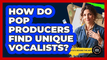 How Do Pop Producers Find Unique Vocalists? - Artists Behind the Art