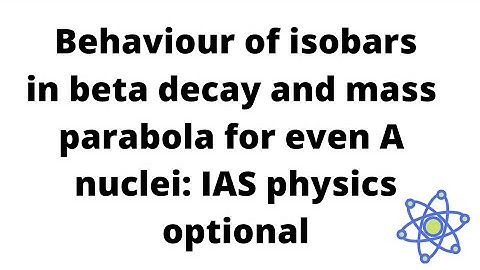 BEHAVIOUR OF ISOBARS IN BETA DECAY AND MASS PARABOLA FOR EVEN MASS NUMBER NUCLEI:IAS PHYSICS OPTIONA