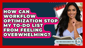How Can Workflow Optimization Stop My To-do List From Feeling Overwhelming?