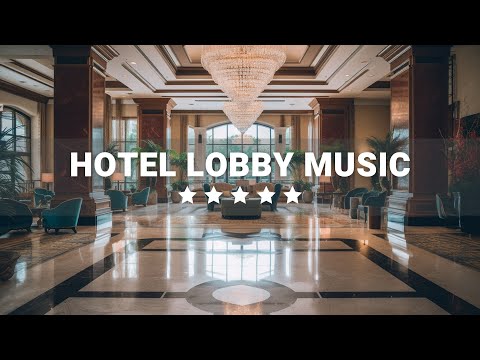 Hotel Lobby Music | Elegant Luxury 5 star Hotels | Relaxing Jazz Music for Work & Study