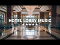Hotel lobby music  elegant luxury 5 star hotels  relaxing jazz music for work  study