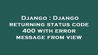 Django : Django returning status code 400 with error message from view