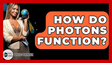 How Do Photons Function? - Physics Frontier