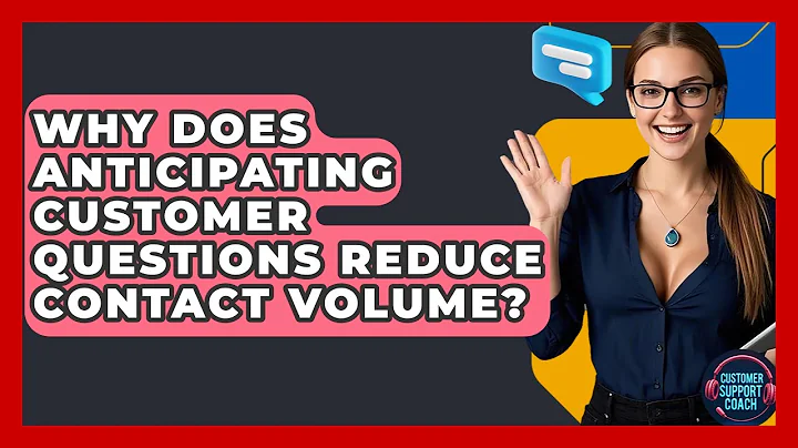 Why Does Anticipating Customer Questions Reduce Contact Volume? - Customer Support Coach