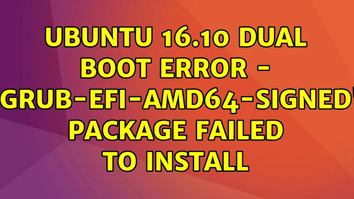 Ubuntu: Ubuntu 16.10 Dual Boot error - 'grub-efi-amd64-signed' package failed to install