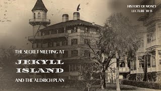 The Secret Meeting at Jekyll Island and the Aldrich Plan (HOM 30B)