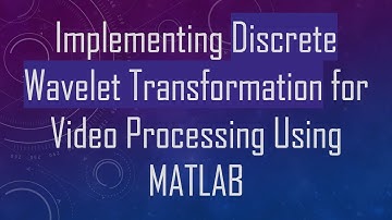 Implementing Discrete Wavelet Transformation for Video Processing Using MATLAB