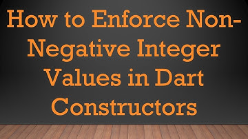 How to Enforce Non-Negative Integer Values in Dart Constructors