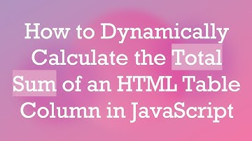 How to Dynamically Calculate the Total Sum of an HTML Table Column in JavaScript