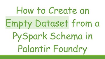 How to Create an Empty Dataset from a PySpark Schema in Palantir Foundry