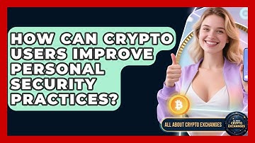 How Can Crypto Users Improve Personal Security Practices? - All About Crypto Exchanges